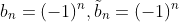 b_n=(-1)^n,\tilde{b}_n=(-1)^n