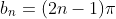 b_n=(2n-1)\pi