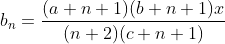 b_n=\frac{(a+n+1)(b+n+1)x}{(n+2)(c+n+1)}