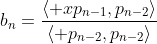 b_n=\frac{\langle xp_{n-1},p_{n-2}\rangle}{\langle p_{n-2},p_{n-2}\rangle}