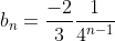 b_n=\frac{-2}{3}\frac{1}{4^{n-1}}