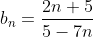 b_n=\frac{2n+5}{5-7n}
