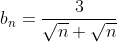 b_n=\frac{3}{\sqrt{n}+\sqrt{n}}