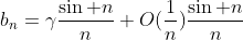b_n=\gamma\frac{\sin n}{n}+O(\frac{1}{n})\frac{\sin n}{n}
