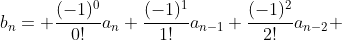 b_n= \frac{(-1)^0}{0!}{a_n}+\frac{(-1)^1}{1!}{a_{n-1}}+\frac{(-1)^2}{2!}{a_{n-2}}+