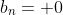 b_n= 0