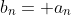 b_n= a_n