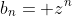 b_n= z^n