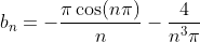 b_n=-\displaystyle\frac{\pi\cos(n\pi)}{n}-\displaystyle\frac{4}{n^3\pi}