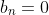 b_n=0\; \forall n