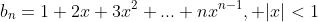 b_n=1+2x+3x^2+...+nx^{n-1}, |x|<1
