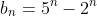 b_n=5^n-2^n