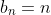 b_n=n