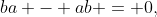 ba - ab = 0,
