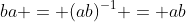 ba = (ab)^{-1} = ab