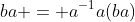 ba = a^{-1}a(ba)