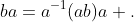 ba=a^{-1}(ab)a .