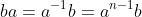 ba=a^{-1}b=a^{n-1}b