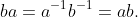 ba=a^{-1}b^{-1}=ab.