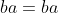 ba=ba