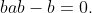 bab-b=0.