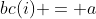 bc(i) = a