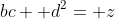 bc+ d^2= z