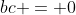 bc = 0