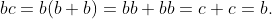 bc=b(b+b)=bb+bb=c+c=b.