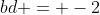 bd = -2