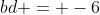 bd = -6