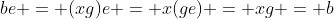 be = (xg)e = x(ge) = xg = b