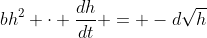 bh^2 \cdot \frac{dh}{dt} = -d\sqrt{h}
