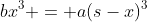 bx^3 = a(s-x)^3