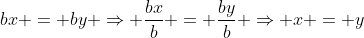 bx = by \Rightarrow \frac{bx}{b} = \frac{by}{b} \Rightarrow x = y