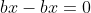 bx-bx=0