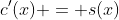 c'(x) = s(x)
