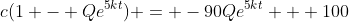 c(1 - Qe^{5kt}) = -90Qe^{5kt} + 100