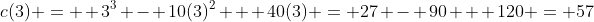 c(3) =  3^3 - 10(3)^2 + 40(3) = 27 - 90 + 120 = 57
