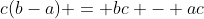 c(b-a) = bc - ac