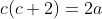 c(c+2)=2a