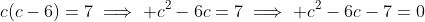 c(c-6)=7\implies c^2-6c=7\implies c^2-6c-7=0