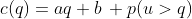 c(q)=aq+b\, p(u>q)