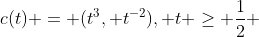 c(t) = (t^3, t^{-2}), t \geq \frac{1}{2} 