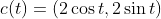 c(t)=(2\cos{t},2\sin{t})