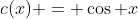 c(x) = \cos x