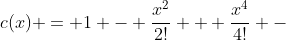 c(x) = 1 - \frac{x^2}{2!} + \frac{x^4}{4!} -