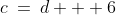 c\:=\:d + 6