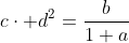 c\cdot d^2=\frac{b}{1+a}