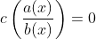 c\left(\frac{a(x)}{b(x)}\right)=0